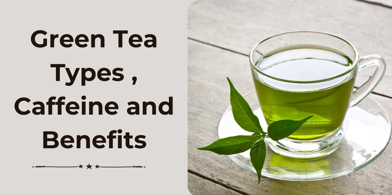 Green Tea Types , Caffeine and Benefits