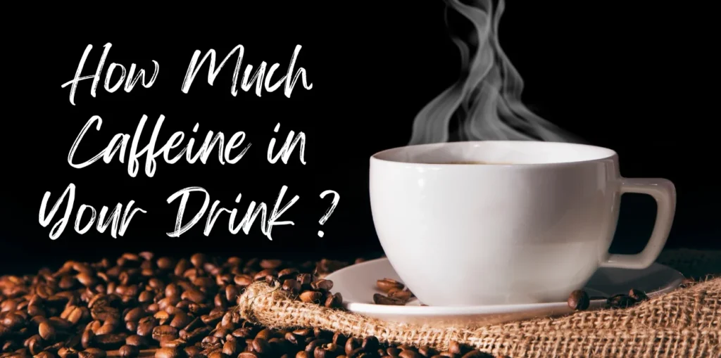 How Much Caffeine is in Your Drink you consume